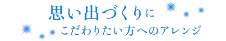 思いで作りにこだわりたい方へのアレンジ