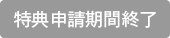 特典申請期間終了